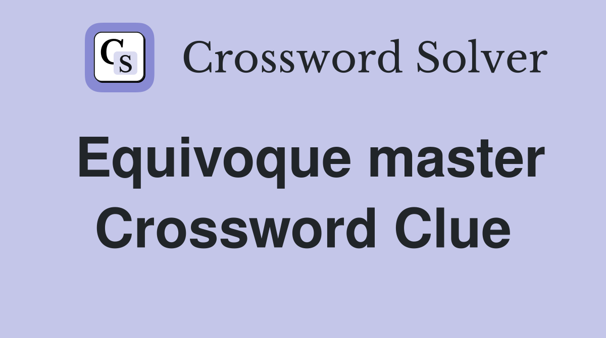 Equivoque master Crossword Clue