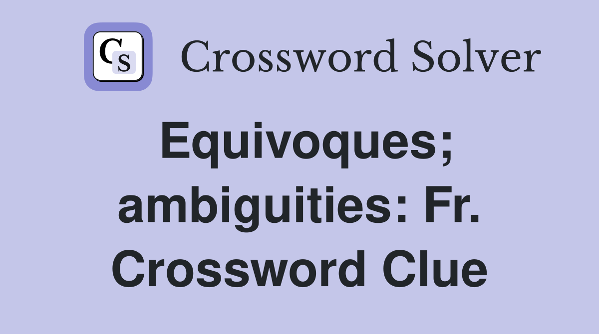Equivoques; ambiguities: Fr. Crossword Clue