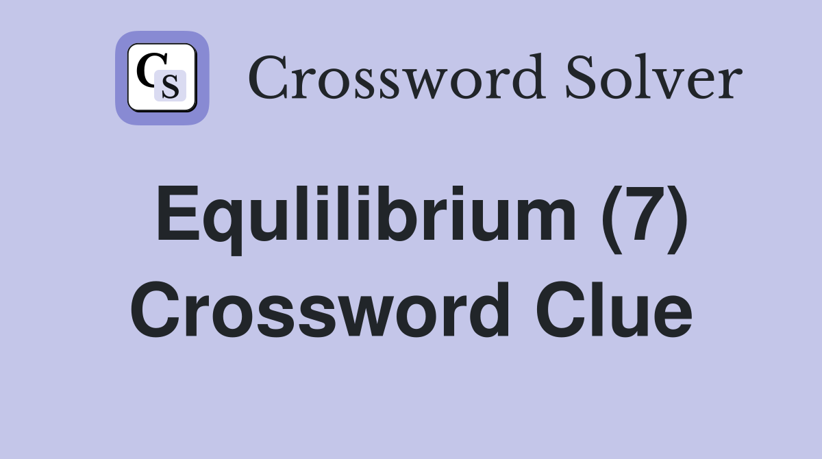 Equlilibrium (7) Crossword Clue