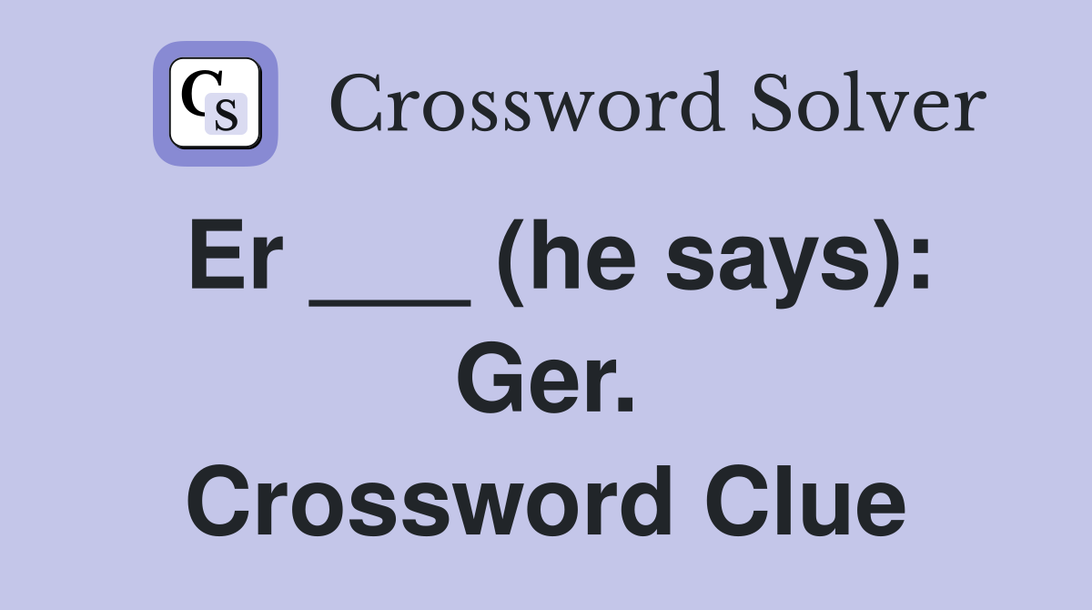 Er ___ (he says): Ger. Crossword Clue