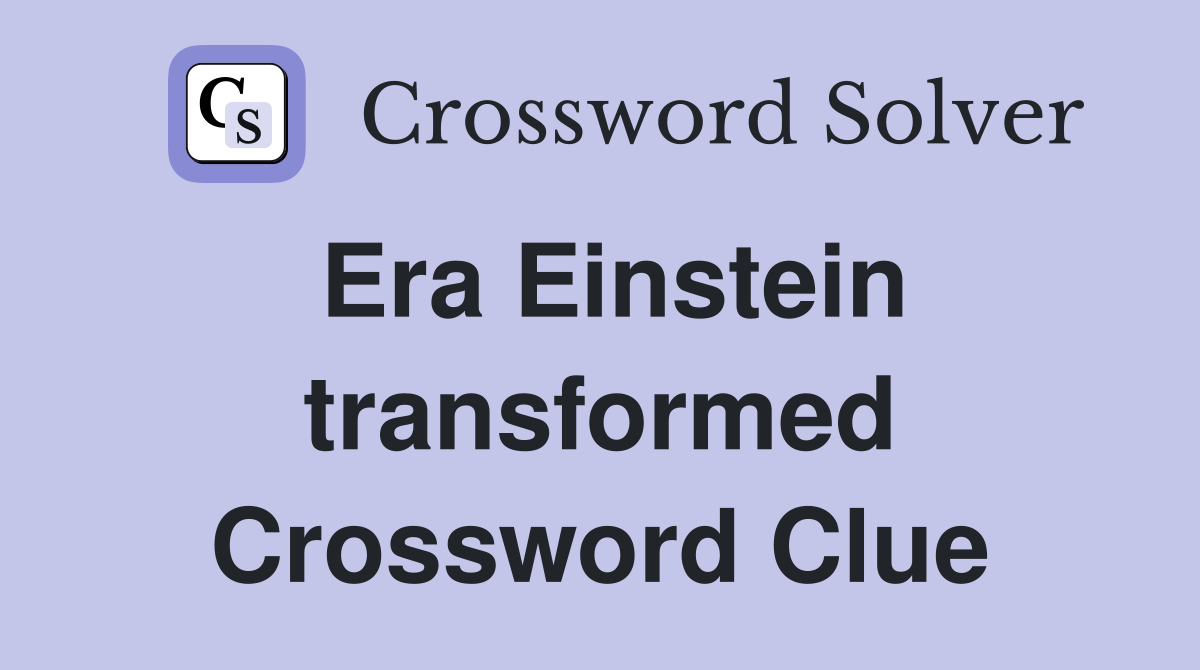 Era Einstein transformed Crossword Clue