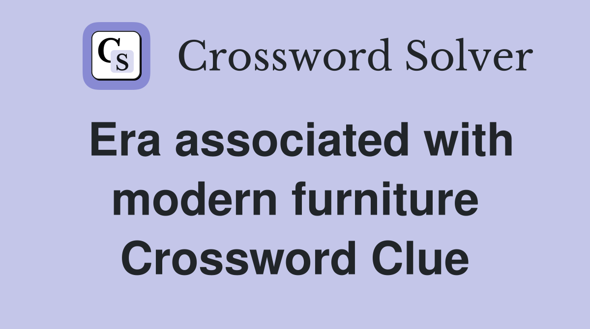 Era associated with modern furniture Crossword Clue