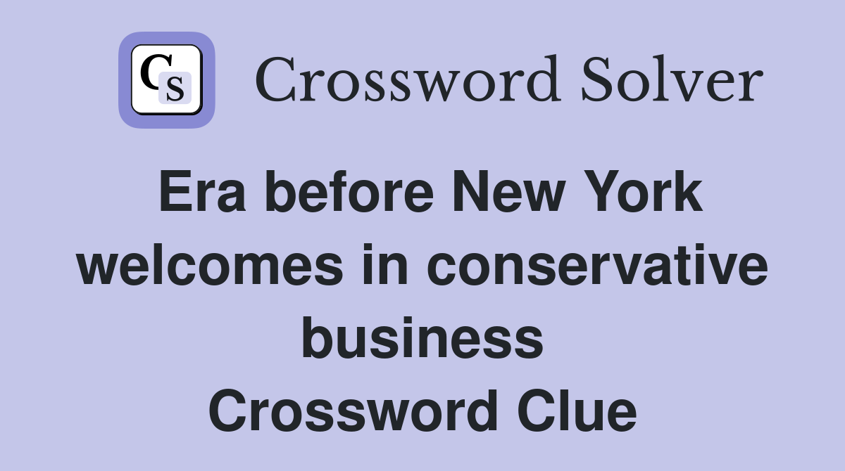 Era before New York welcomes in conservative business Crossword Clue