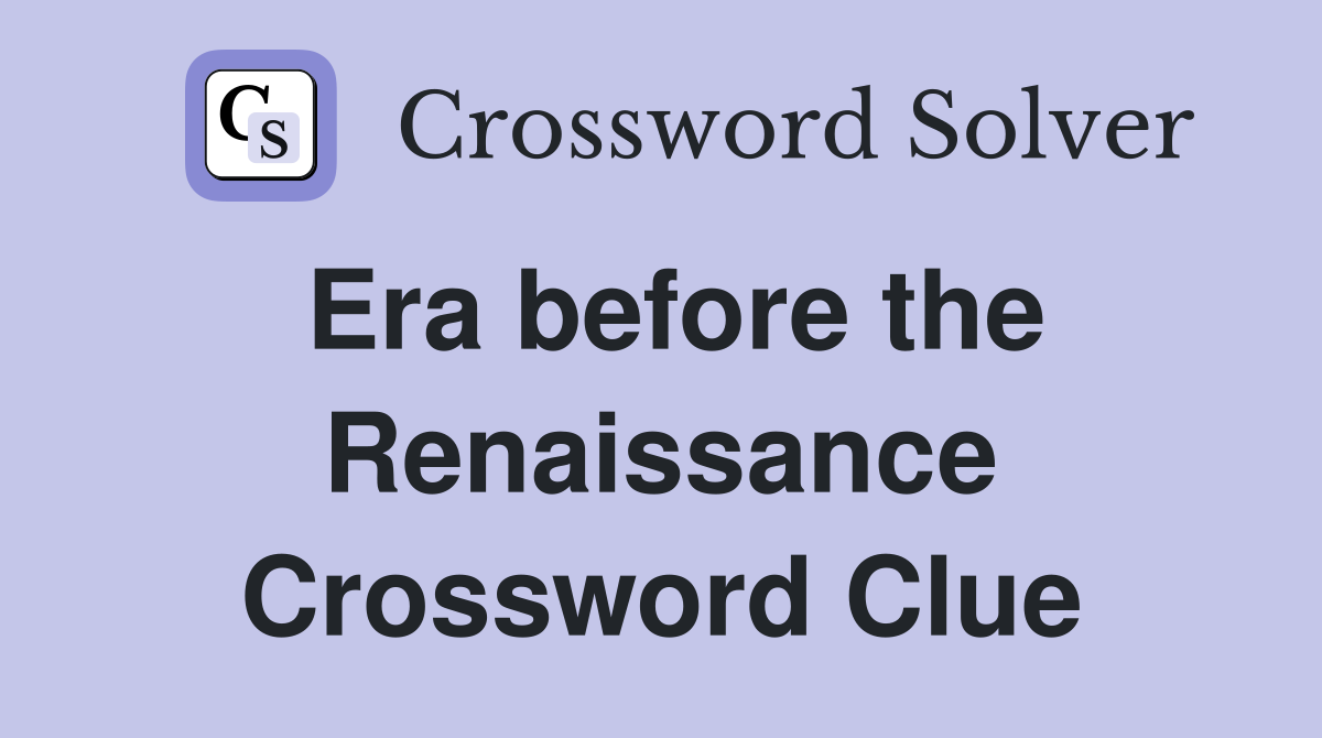 Era before the Renaissance Crossword Clue