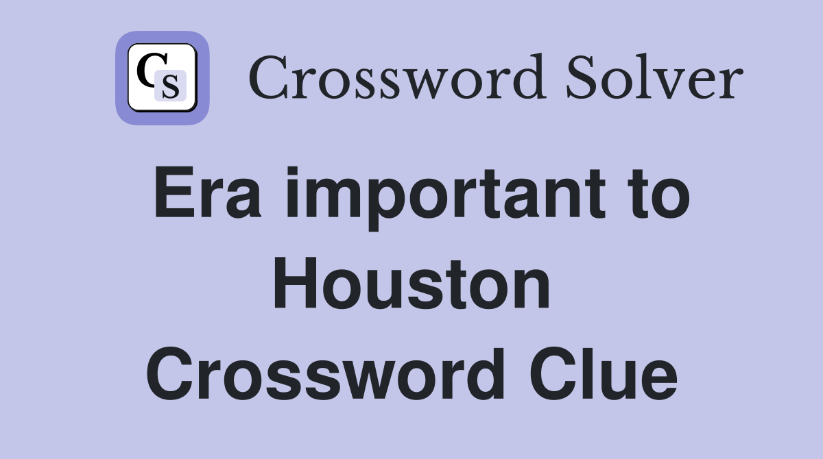 Era important to Houston Crossword Clue
