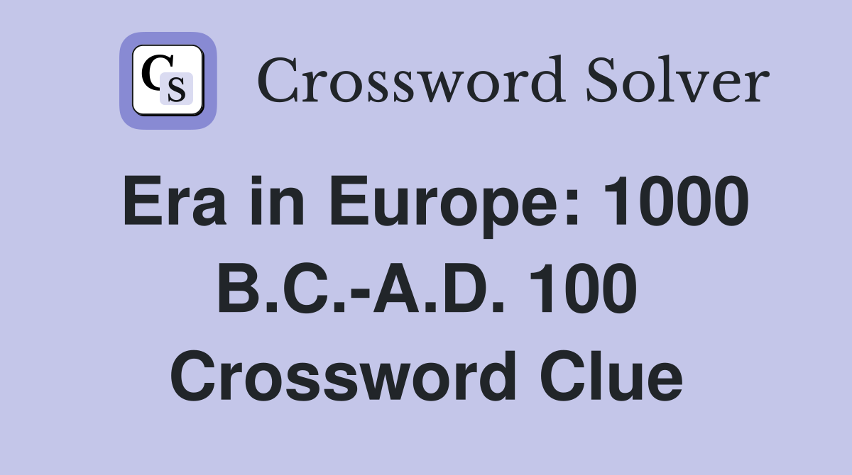 Era in Europe: 1000 B.C.-A.D. 100 Crossword Clue