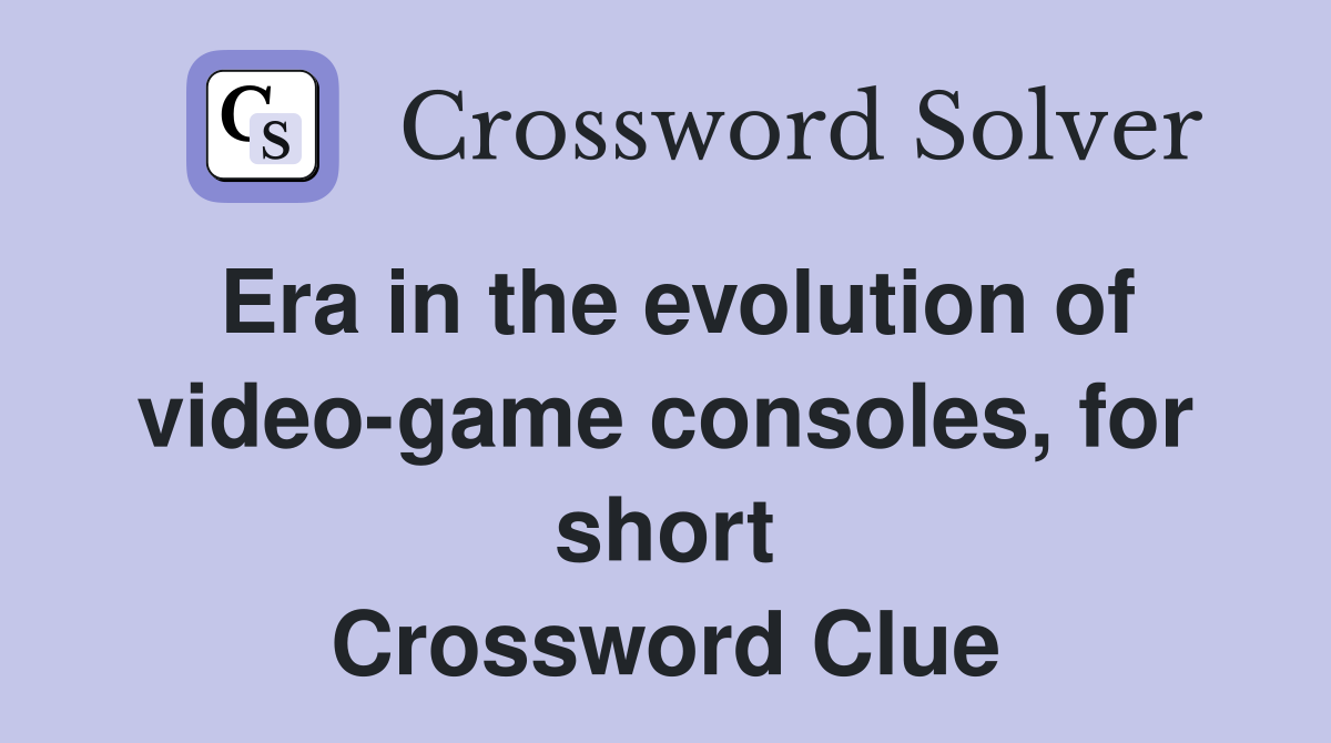 Era in the evolution of video-game consoles, for short Crossword Clue