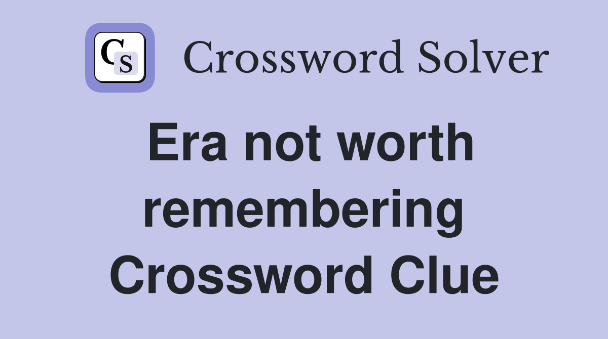 Era not worth remembering Crossword Clue