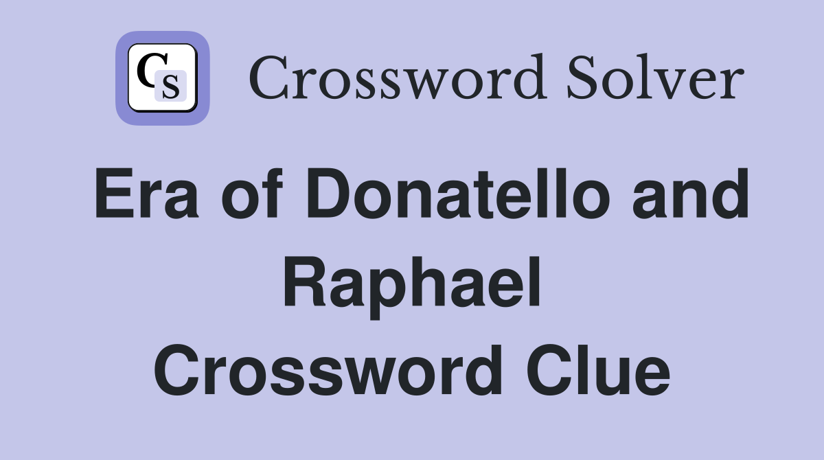 Era of Donatello and Raphael Crossword Clue