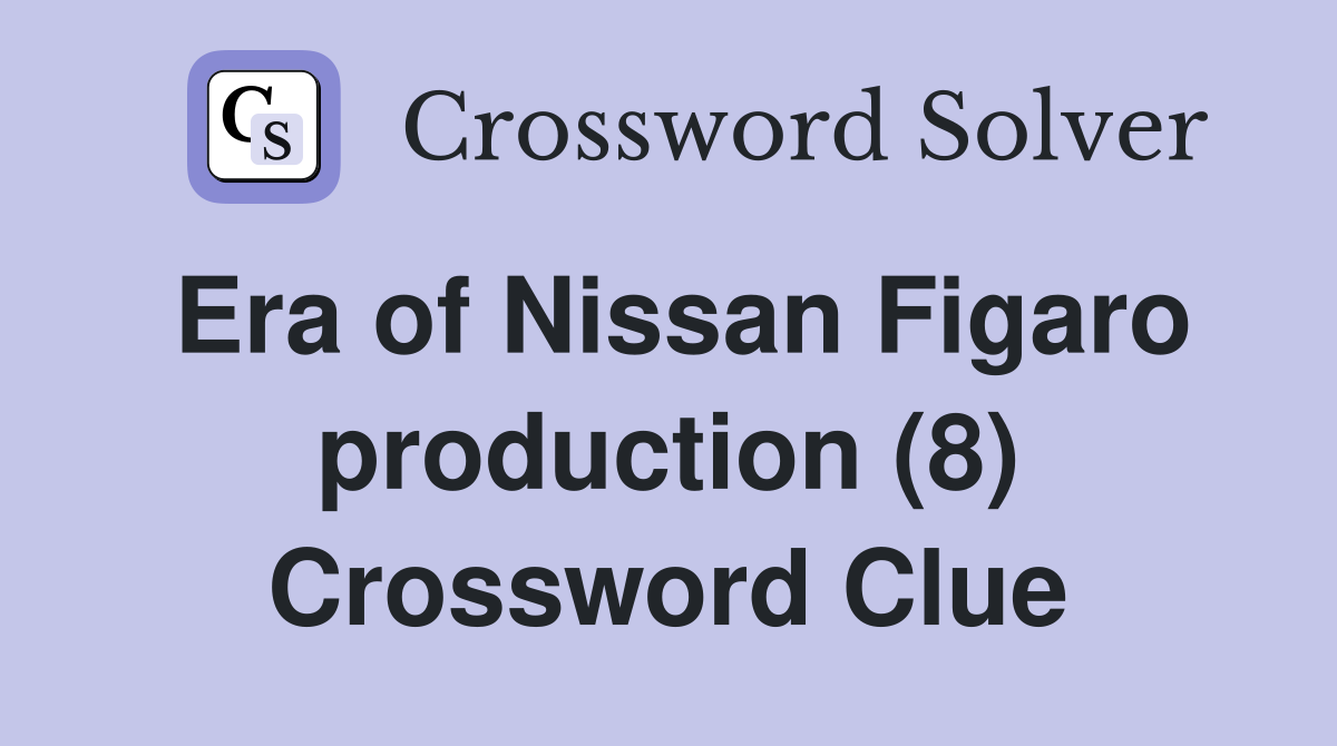 Era of Nissan Figaro production (8) Crossword Clue