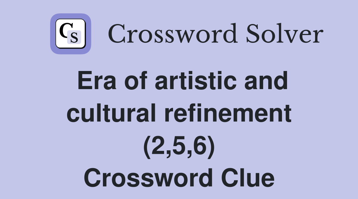 Era of artistic and cultural refinement (2,5,6) Crossword Clue