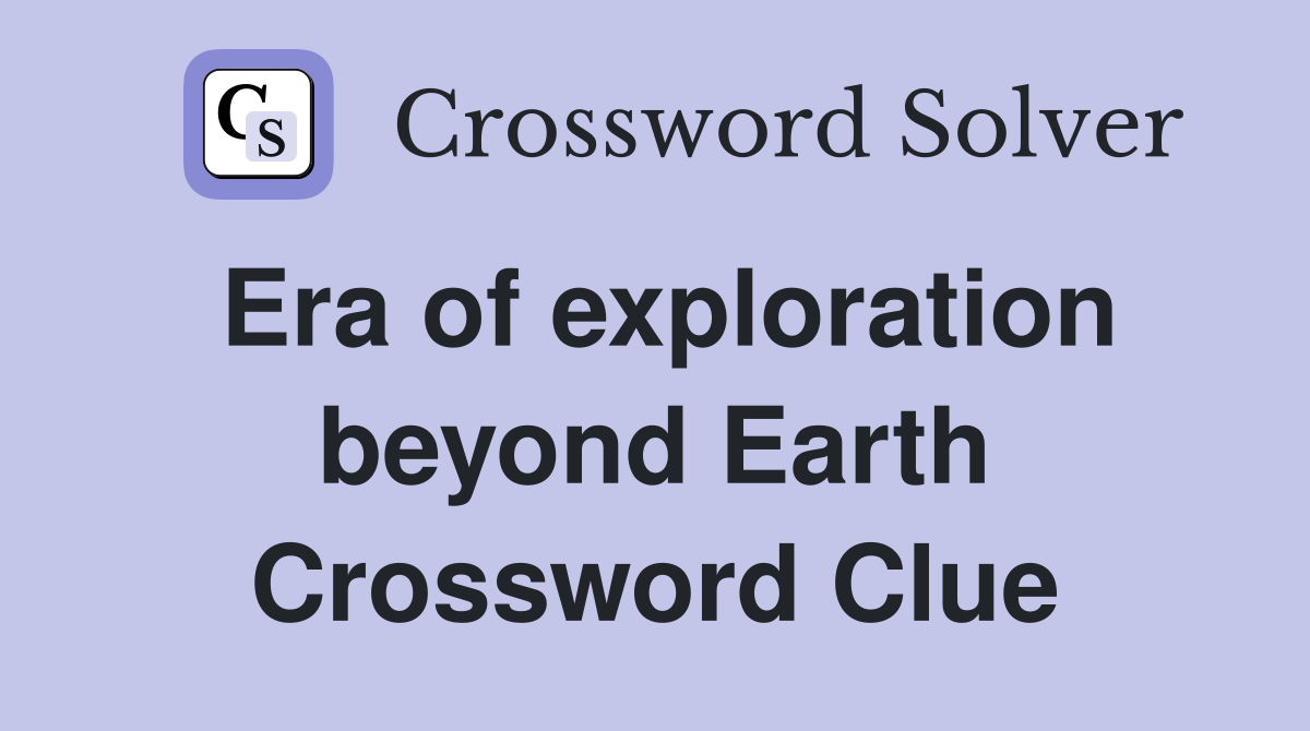 Era of exploration beyond Earth Crossword Clue