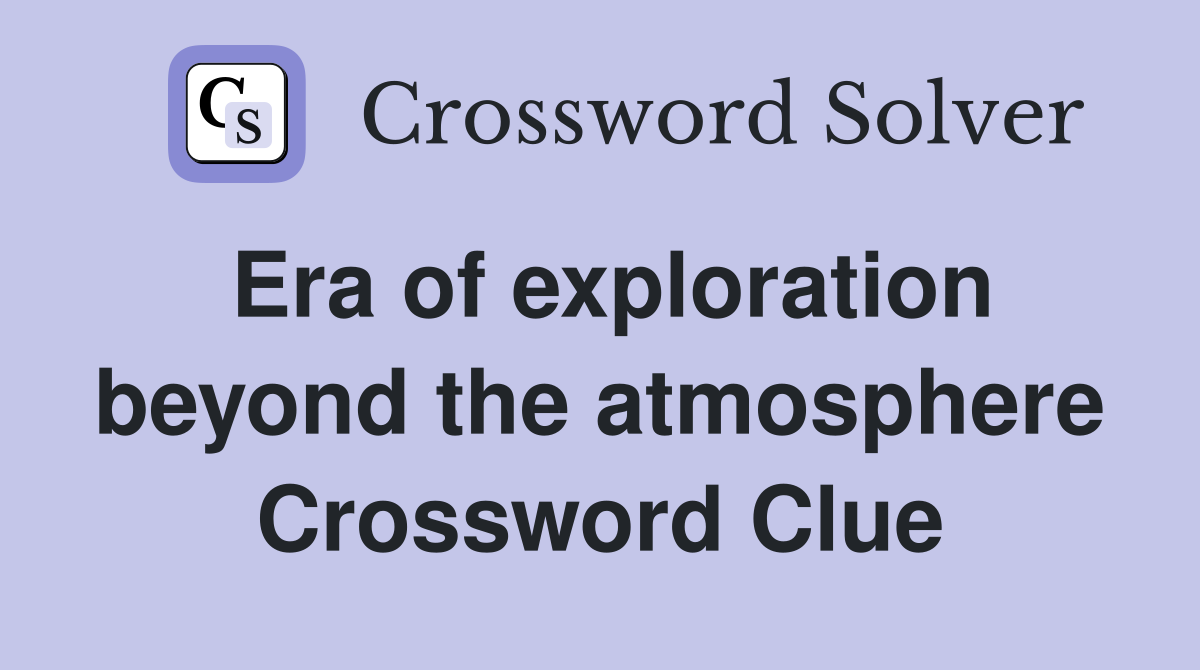 Era of exploration beyond the atmosphere Crossword Clue