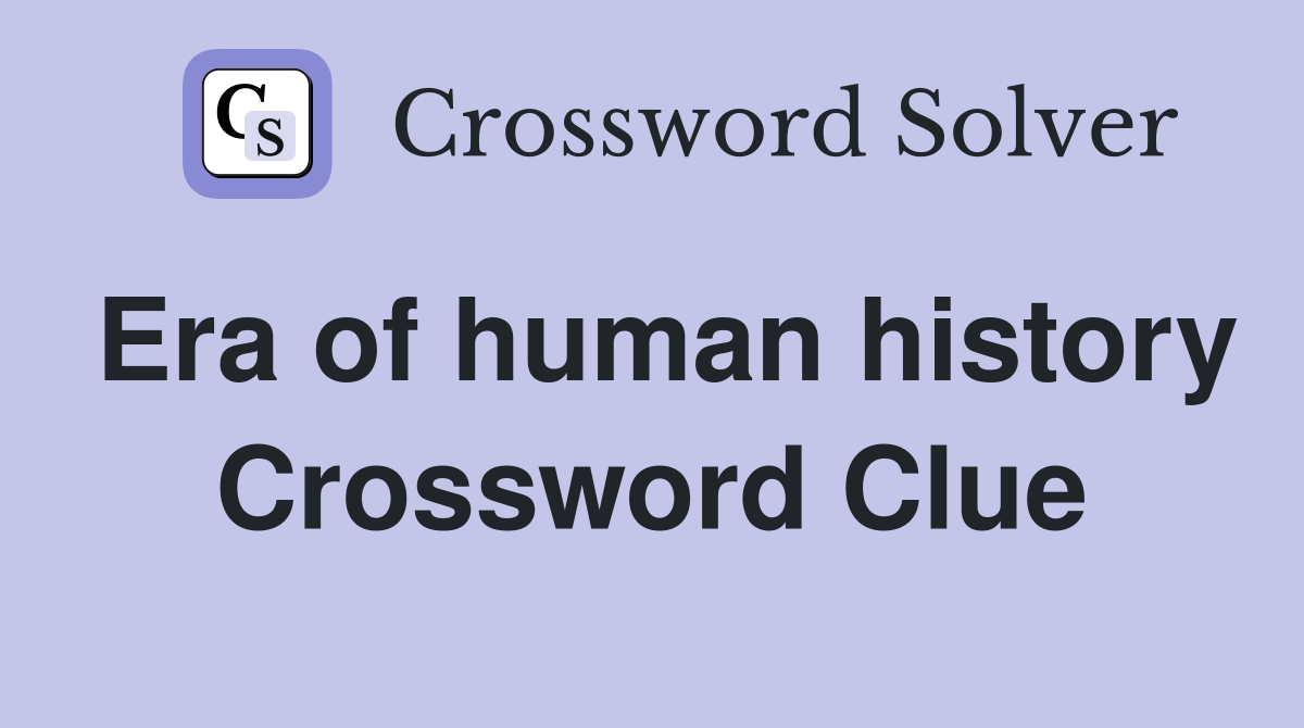 Era of human history Crossword Clue