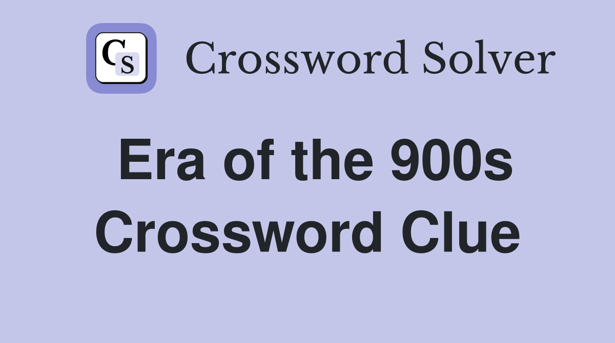 Era of the 900s Crossword Clue