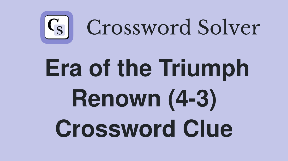 Era of the Triumph Renown (4-3) Crossword Clue