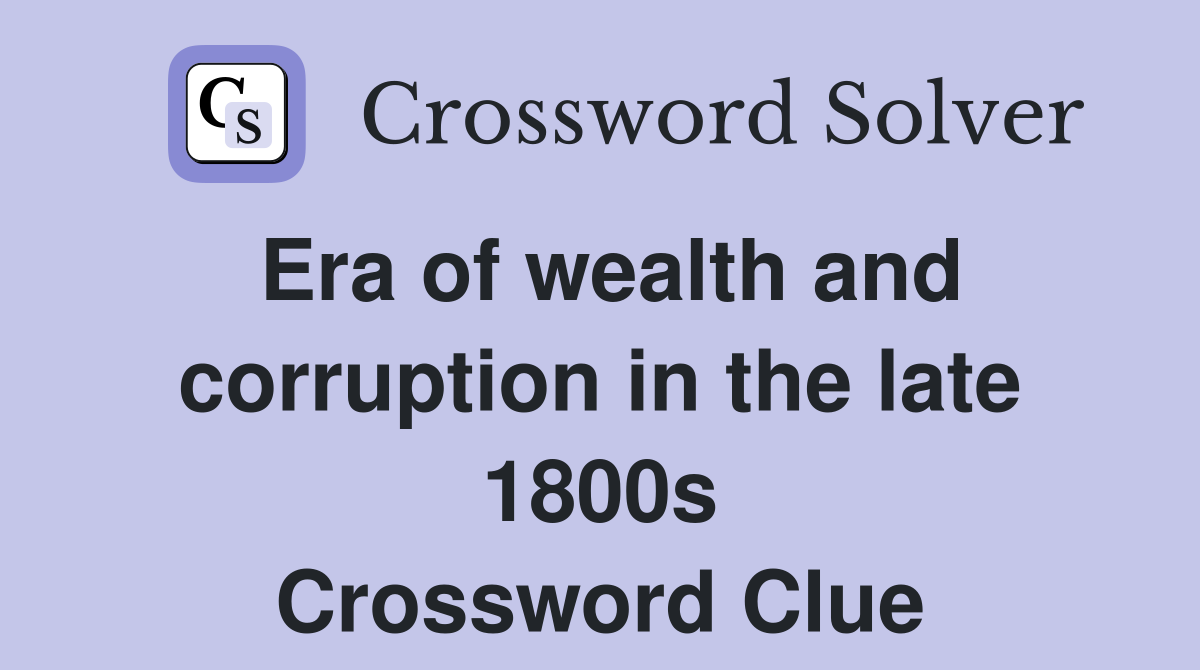 Era of wealth and corruption in the late 1800s Crossword Clue