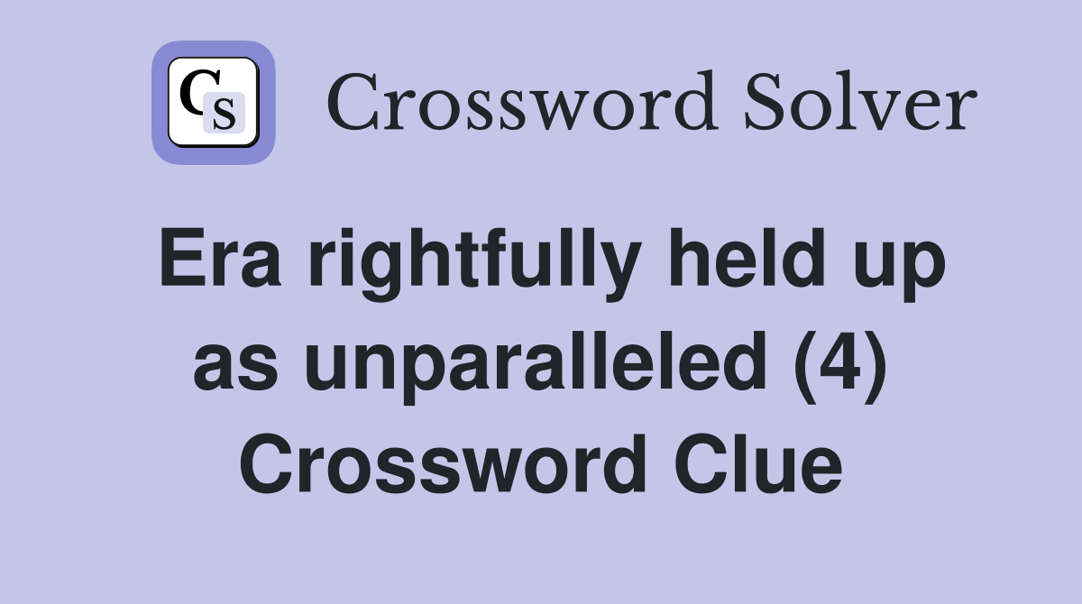 Era rightfully held up as unparalleled (4) Crossword Clue