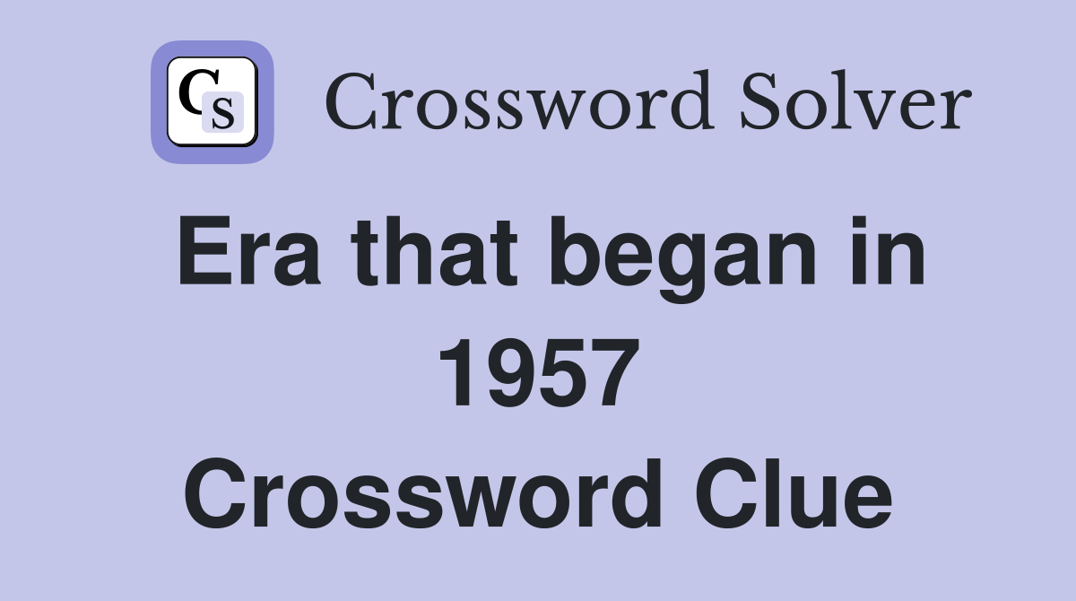 Era that began in 1957 Crossword Clue