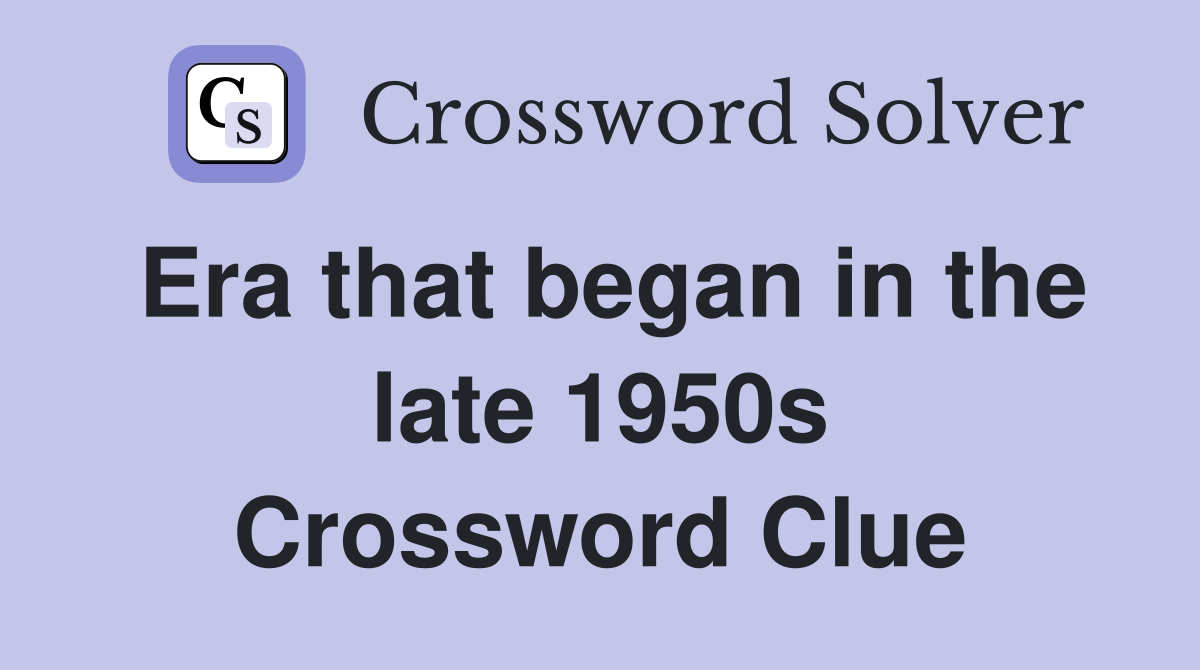 Era that began in the late 1950s Crossword Clue