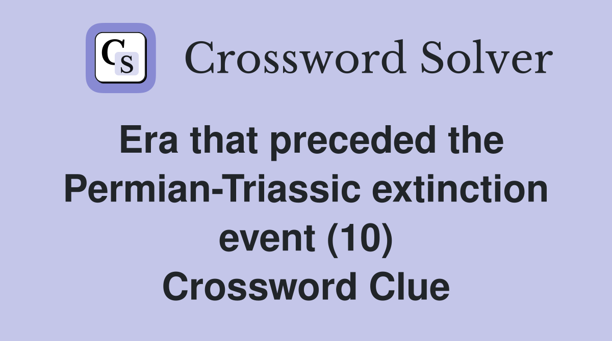 Era that preceded the Permian-Triassic extinction event (10) Crossword Clue