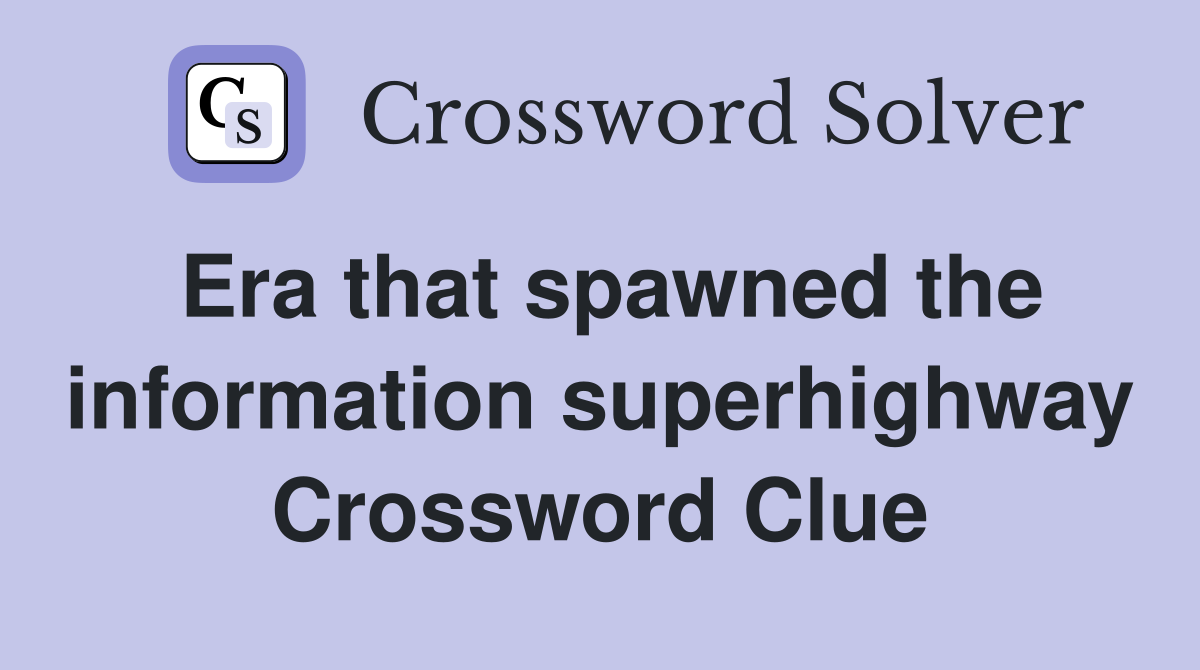 Era that spawned the information superhighway Crossword Clue