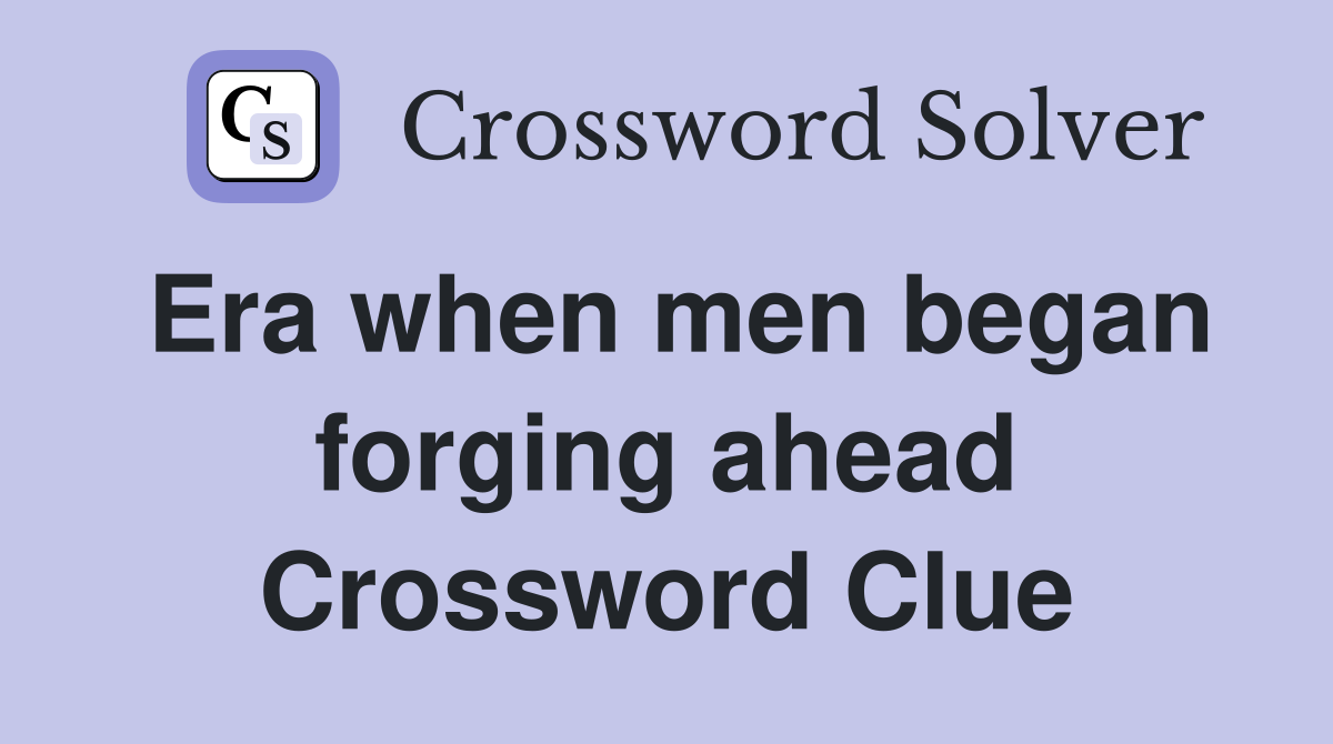 Era when men began forging ahead Crossword Clue