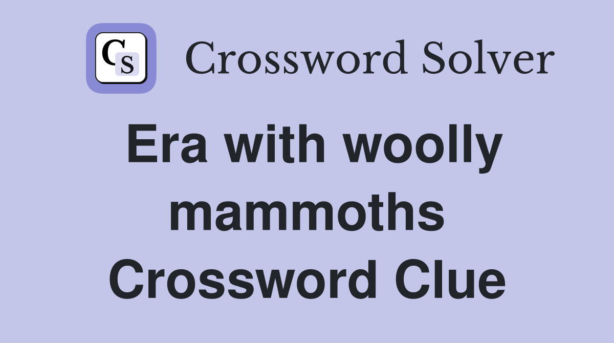 Era with woolly mammoths Crossword Clue