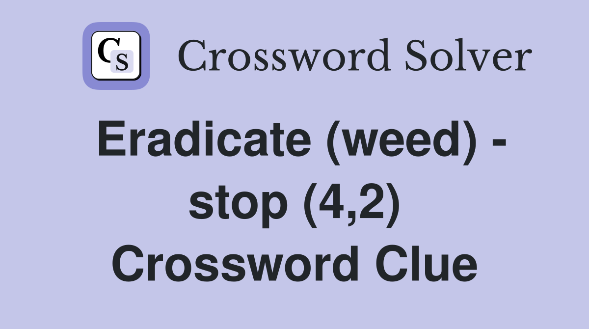Eradicate (weed) - stop (4,2) Crossword Clue