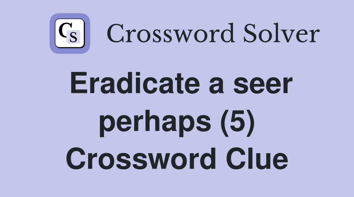 Eradicate a seer perhaps (5) Crossword Clue