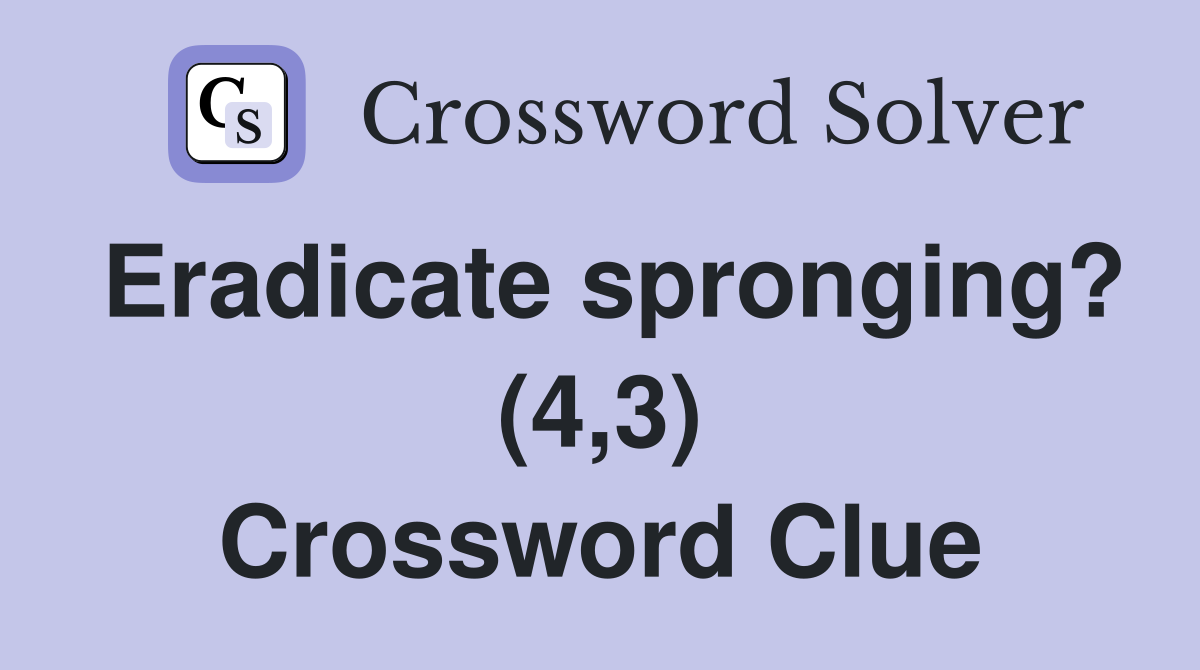 Eradicate spronging? (4,3) Crossword Clue