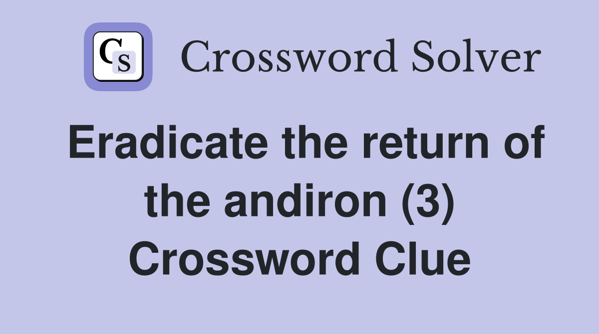 Eradicate the return of the andiron (3) Crossword Clue