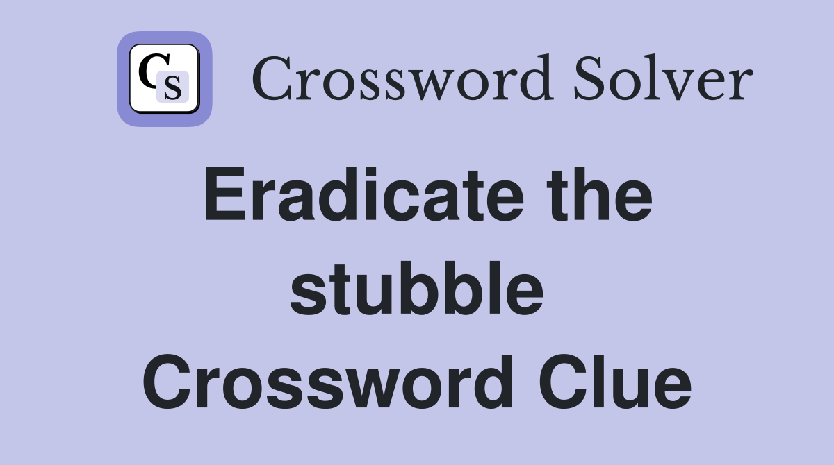 Eradicate the stubble Crossword Clue