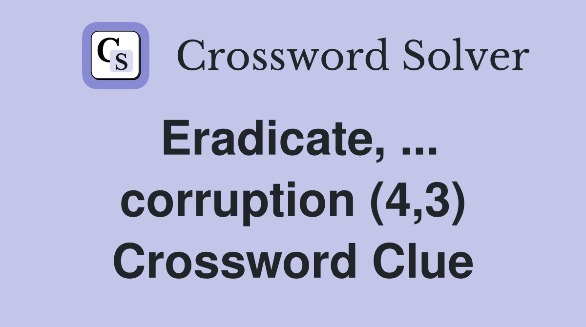Eradicate, ... corruption (4,3) Crossword Clue