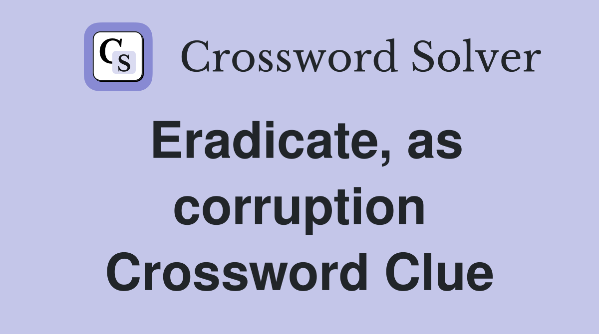 Eradicate, as corruption Crossword Clue