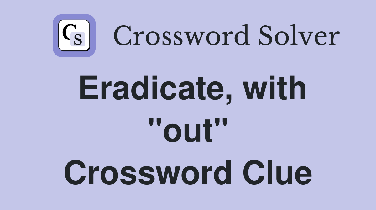 Eradicate, with "out" Crossword Clue