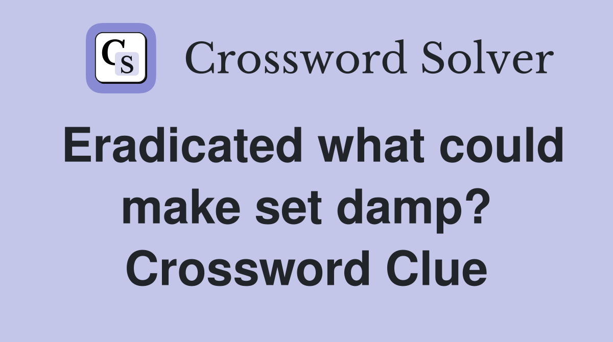 Eradicated what could make set damp? Crossword Clue