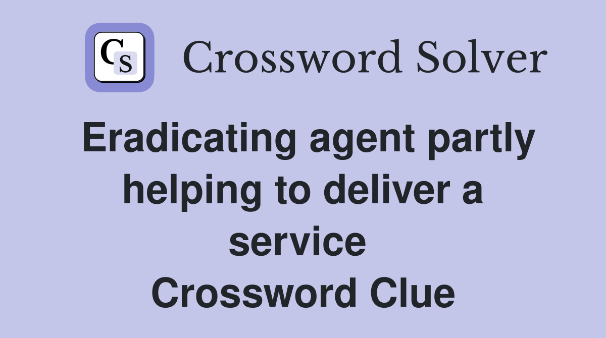 Eradicating agent partly helping to deliver a service  Crossword Clue