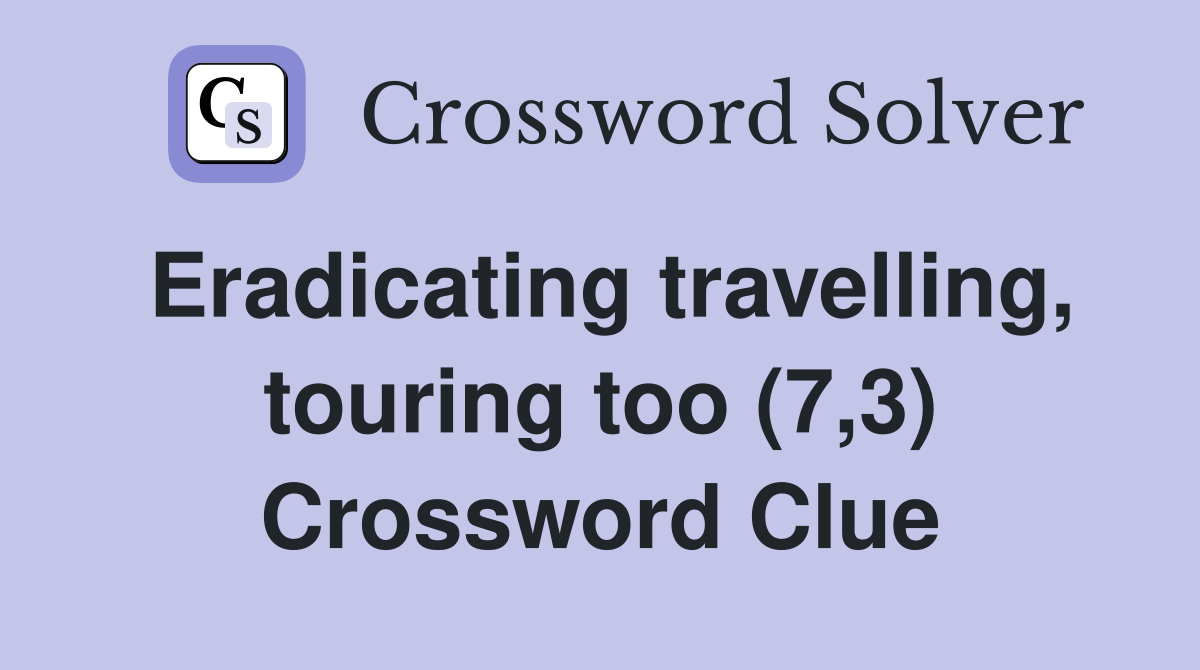 Eradicating travelling, touring too (7,3) Crossword Clue