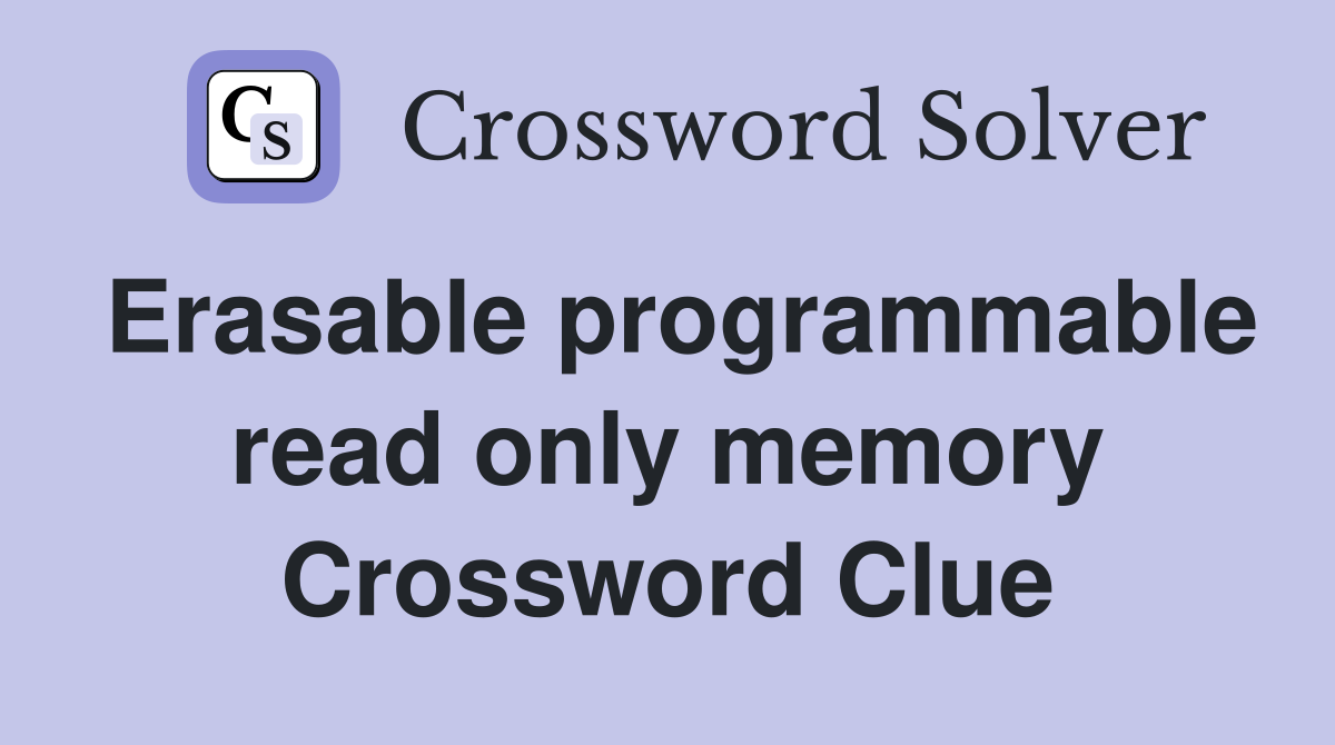 Erasable programmable read only memory Crossword Clue