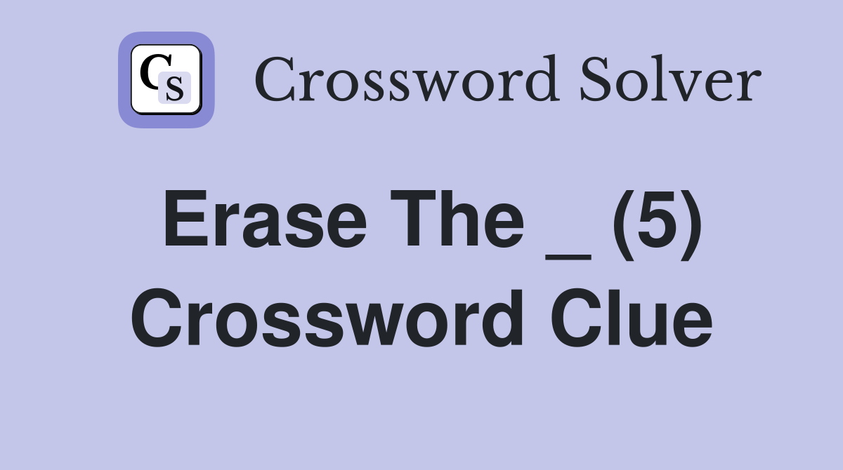Erase The _ (5) Crossword Clue
