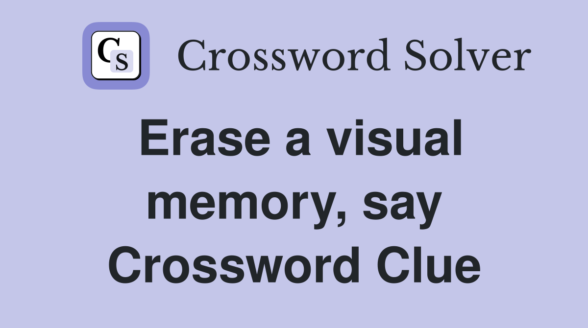 Erase a visual memory, say Crossword Clue