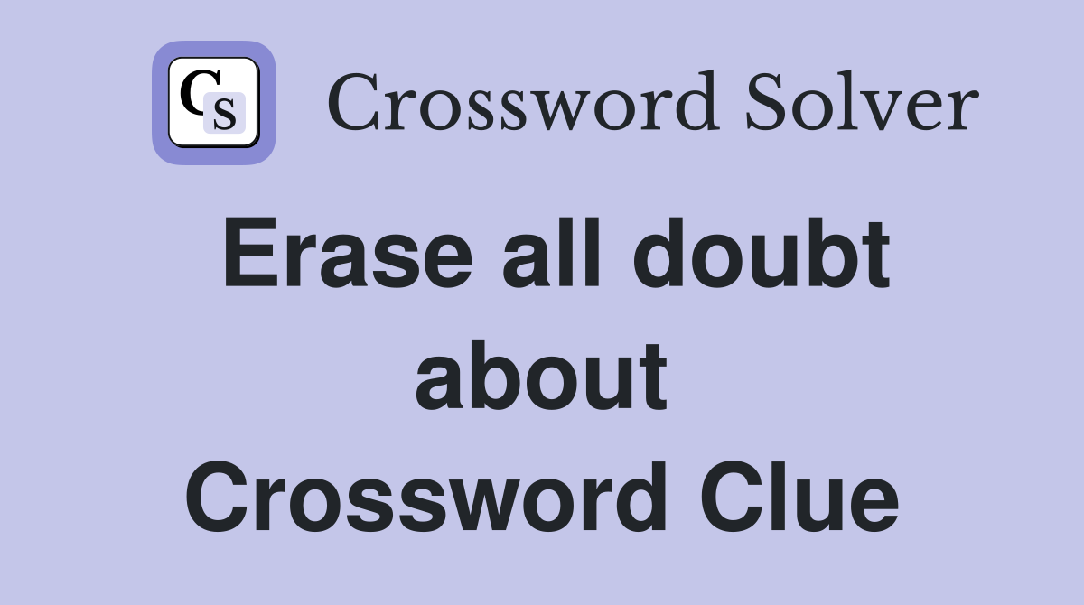 Erase all doubt about Crossword Clue