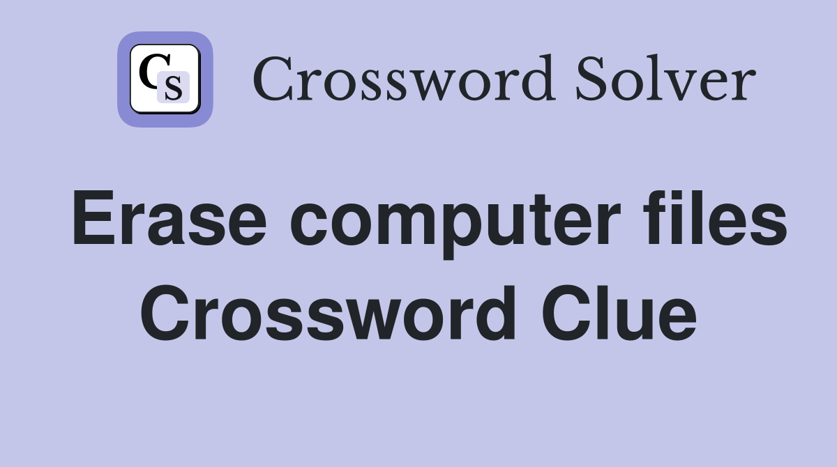 Erase computer files Crossword Clue