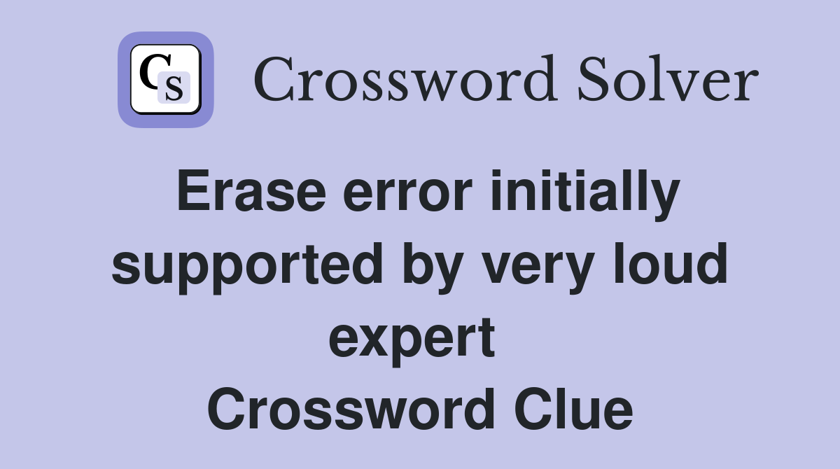 Erase error initially supported by very loud expert  Crossword Clue