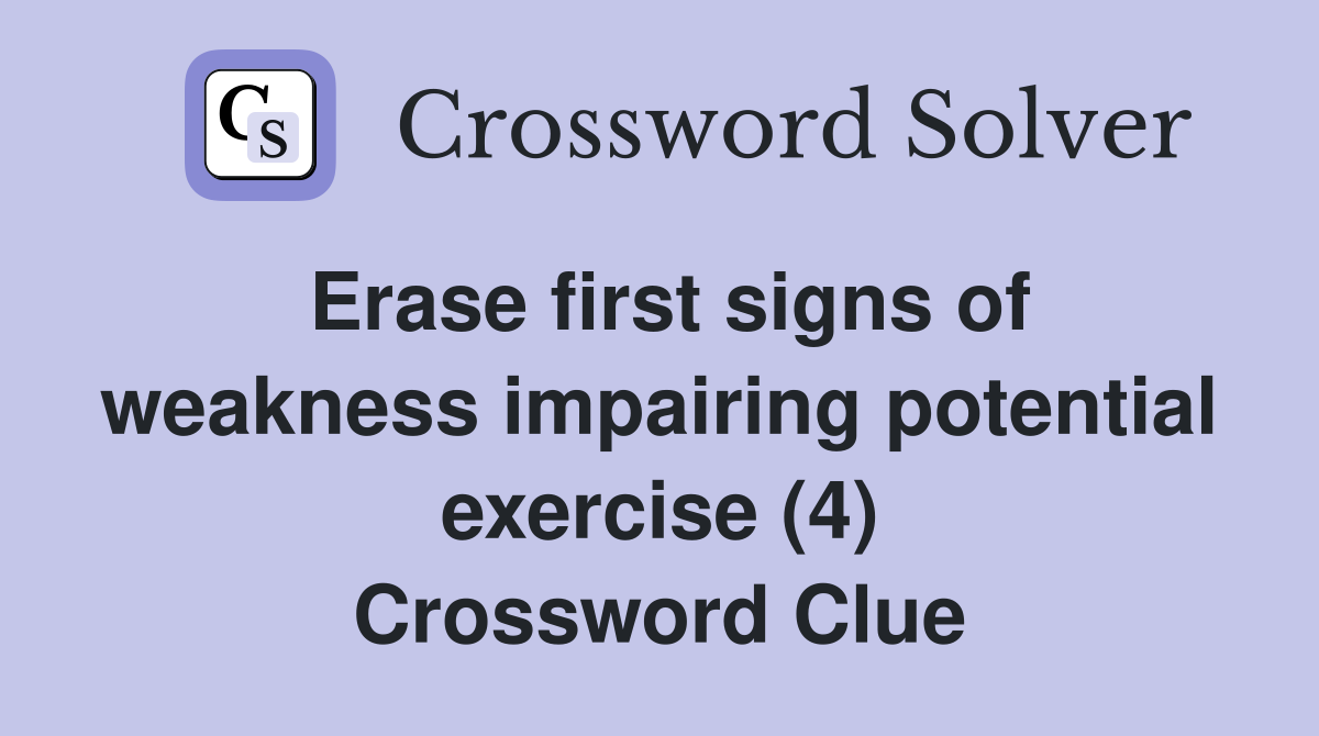Erase first signs of weakness impairing potential exercise (4) Crossword Clue