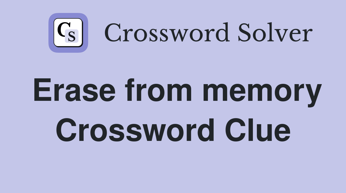 Erase from memory Crossword Clue