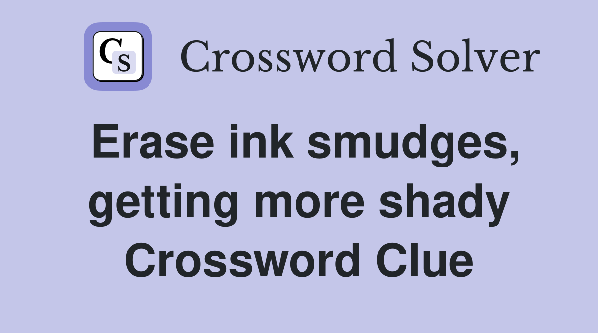 Erase ink smudges, getting more shady Crossword Clue