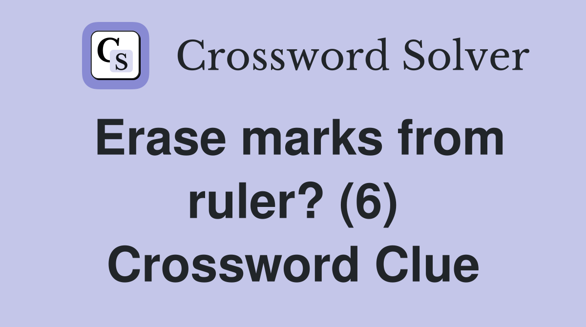 Erase marks from ruler? (6) Crossword Clue