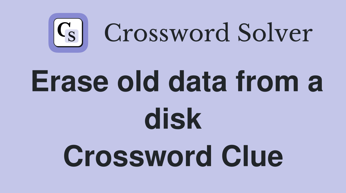 Erase old data from a disk Crossword Clue
